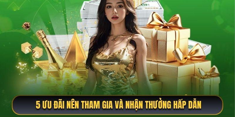 5 ưu đãi nên tham gia và nhận thưởng hấp dẫn