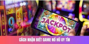 Cách Nhận Biết Game Nổ Hũ Uy Tín Thông Tin Quan Trọng Cho Dân Chơi