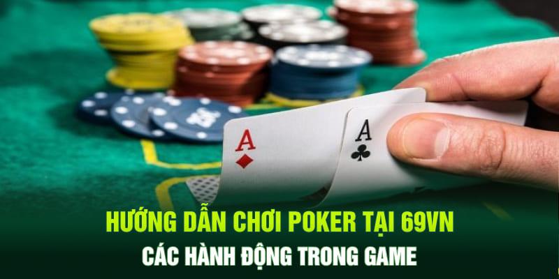 Hướng dẫn chơi Poker tại 69VN - Các hành động trong game