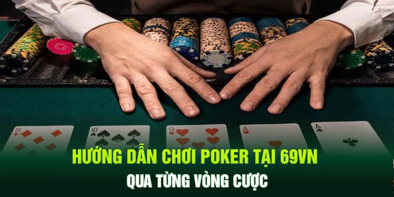 Hướng dẫn chơi Poker tại 69VN qua từng vòng cược