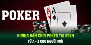 Hướng Dẫn Chơi Poker Tại 69VN Từ A - Z Cho Người Mới