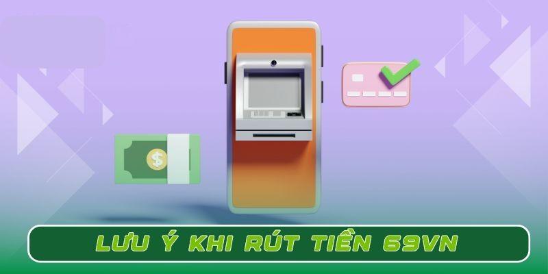 Những lưu ý mà tân thủ phải nắm khi rút tiền 69VN