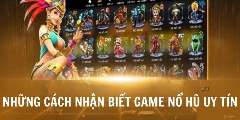 Cách nhận biết game nổ hũ uy tín áp dụng tiêu chí nào?